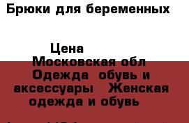 Брюки для беременных  › Цена ­ 2 000 - Московская обл. Одежда, обувь и аксессуары » Женская одежда и обувь   